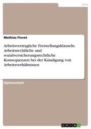 Cover von Arbeitsvertragliche Freistellungsklauseln. Arbeitsrechtliche und sozialversicherungsrechtliche Konsequenzen bei der Kündigung von Arbeitsverhältnissen