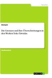 Cover von Die Grenzen und ihre Überschreitungen in Schrift, Sprache und Kultur in den Werken Yoko Tawadas