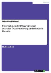 Cover von Unternehmen der Pflegewirtschaft zwischen Ökonomisierung und ethischem Handeln