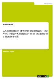 Cover von A Combination of Words and Images: 'The Very Hungry Caterpillar' as an Example of a Picture Book