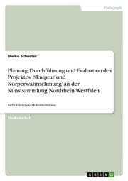 Cover von Planung, Durchführung und Evaluation des Projektes Skulptur und Körperwahrnehmung an der Kunstsammlung Nordrhein-Westfalen