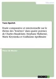 Cover von Etude comparative et intertextuelle sur le thème des 'fenêtres' dans quatre poèmes de Charles Baudelaire, Stéphane Mallarmé, Marie Krysinska et Guillaume Apollinaire