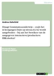 Cover von Draagt Grammaticaonderwijs - zoals het in leergangen Duits op niveau A1/A2 wordt aangeboden - bij aan het bereiken van de aangegeven interactieve/productieve ERK-doelen?