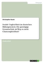 Cover von Soziale Ungleichheit im deutschen Bildungssystem.Die ganztägige Gesamtschule als Weg zu mehr Chancengleichheit?