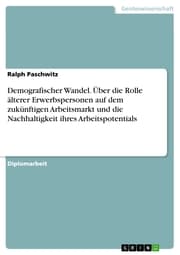 Cover von Demografischer Wandel. Über die Rolle älterer Erwerbspersonen auf dem zukünftigen Arbeitsmarkt und die Nachhaltigkeit ihres Arbeitspotentials