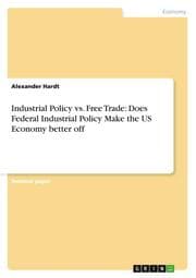 Cover von Industrial Policy vs.Free Trade: Does Federal Industrial Policy Make the US Economy better off