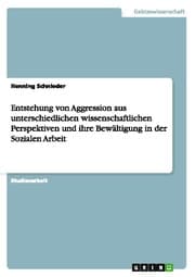 Cover von Entstehung von Aggression aus unterschiedlichen wissenschaftlichen Perspektiven und ihre Bewältigung in der Sozialen Arbeit