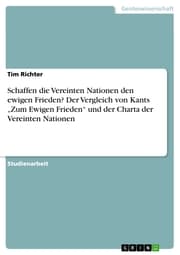 Cover von Schaffen die Vereinten Nationen den ewigen Frieden? Der Vergleich von Kants 'Zum Ewigen Frieden' und der Charta der Vereinten Nationen