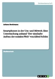 Cover von Smartphones in der Um- und Mitwelt.Eine Untersuchung anhand 'Der sinnhafte Aufbau der sozialen Welt' von Alfred Schütz