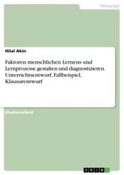 Cover von Faktoren menschlichen Lernens und Lernprozesse gestalten und diagnostizieren. Unterrichtsentwurf, Fallbeispiel, Klausurentwurf