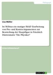 Cover von Ist Möbius ein mutiger Held? Erarbeitung von Pro- und Kontra-Argumenten zur Beurteilung der Hauptfigur in Friedrich Dürrenmatts 'Die Physiker'