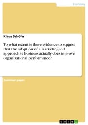 Cover von To what extent is there evidence to suggest that the adoption of a marketing-led approach to business actually does improve organizational performance?