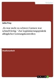 Cover von 'Es war nicht zu schwer, Carmen war schnell fertig.' Zur Legitimierungspraktik alltäglicher Leistungskontrollen