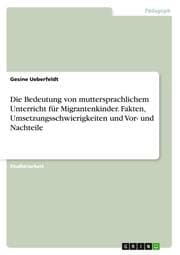 Cover von Die Bedeutung von muttersprachlichem Unterricht für Migrantenkinder. Fakten, Umsetzungsschwierigkeiten und Vor- und Nachteile