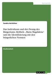 Cover von Das Individuum und der Zwang des Bürgertums. Hebbels Maria Magdalena und die Identifizierung mit den bürgerlichen Normen