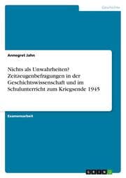 Cover von Nichts als Unwahrheiten? Zeitzeugenbefragungen in der Geschichtswissenschaft und im Schulunterricht zum Kriegsende 1945