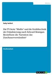 Cover von Die TV-Serie 'Misfits' und die Erzähltechnik der Fokalisierung nach Edward Branigan. Beeinflusst die Narration das Zuschauerverständnis?