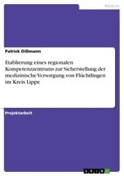 Cover von Etablierung eines regionalen Kompetenzzentrums zur Sicherstellung der medizinische Versorgung von Flüchtlingen im Kreis Lippe