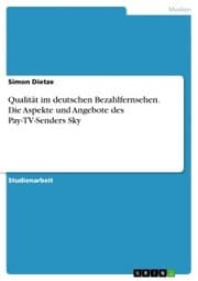 Cover von Qualität im deutschen Bezahlfernsehen. Die Aspekte und Angebote des Pay-TV-Senders Sky