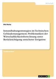 Cover von Instandhaltungsstrategien im Technischen Gebäudemanagement. Problematiken der Wirtschaftlichkeitsberechnung unter Berücksichtigung unsicherer Ereignisse