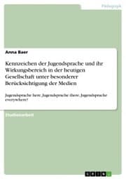 Cover von Kennzeichen der Jugendsprache und ihr Wirkungsbereich in der heutigen Gesellschaft unter besonderer Berücksichtigung der Medien