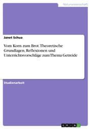 Cover von Vom Korn zum Brot. Theoretische Grundlagen, Reflexionen und Unterrichtsvorschläge zum Thema Getreide