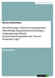 Cover von Dienstleistungs- und Servicemanagement. Mittelfristige Kapazitätsentscheidungen, zielgruppenspezifische Kommunikationspolitik und 'Service Dominant Logic'