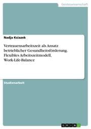 Cover von Vertrauensarbeitszeit als Ansatz betrieblicher Gesundheitsförderung. Flexibles Arbeitszeitmodell, Work-Life-Balance