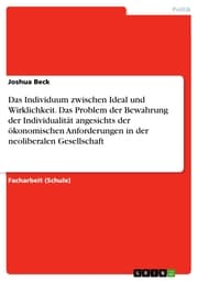 Cover von Das Individuum zwischen Ideal und Wirklichkeit. Das Problem der Bewahrung der Individualität angesichts der ökonomischen Anforderungen in der neoliberalen Gesellschaft