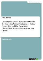 Cover von Locating the Spatial Hypothesis Outside the Cartesian Circle. The Sense of Bodily Ownership and The Capacity to Differentiate Between Oneself and Not Oneself