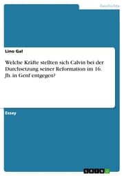 Cover von Welche Kräfte stellten sich Calvin bei der Durchsetzung seiner Reformation im 16. Jh. in Genf entgegen?
