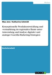 Cover von Konzeptionelle Produktentwicklung und -vermarktung im regionalen Raum unter Anwendung und Analyse digitaler und analoger Guerilla-Marketing-Strategien