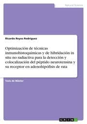 Cover von Optimización de técnicas inmunohistoquímicas y de hibridación in situ no radiactiva para la detección y colocalización del péptido neurotensina y su receptor en adenohipófisis de rata