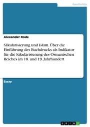 Cover von Säkularisierung und Islam. Über die Einführung des Buchdrucks als Indikator für die Säkularisierung des Osmanischen Reiches im 18. und 19. Jahrhundert