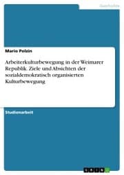 Cover von Arbeiterkulturbewegung in der Weimarer Republik. Ziele und Absichten der sozialdemokratisch organisierten Kulturbewegung