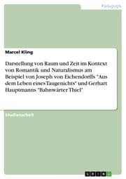 Cover von Darstellung von Raum und Zeit im Kontext von Romantik und Naturalismus am Beispiel von Joseph von Eichendorffs 'Aus dem Leben eines Taugenichts' und Gerhart Hauptmanns 'Bahnwärter Thiel'