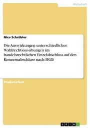 Cover von Die Auswirkungen unterschiedlicher Wahlrechtsausübungen im handelsrechtlichen Einzelabschluss auf den Konzernabschluss nach HGB