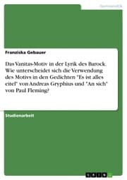 Cover von Das Vanitas-Motiv in der Lyrik des Barock. Wie unterscheidet sich die Verwendung des Motivs in den Gedichten 'Es ist alles eitel' von Andreas Gryphius und 'An sich' von Paul Fleming?