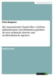 Cover von Die transnationale Charity-Elite. Celebrity philanthropists und Philanthrocapitalists als neue politische Akteure und neoliberalistische Agenten