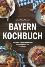 Cover von Bayern Kochbuch - 100 echte bayerische Rezepte für jeden Anlass und Geschmack