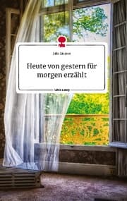 Cover von Heute von gestern für morgen erzählt. Life is a Story - story.one