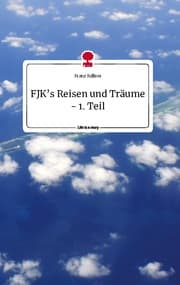 Cover von FJKs Reisen und Träume - 1. Teil. Life is a Story - story.one
