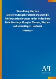Cover von Verordnung über das Meisterprüfungsberufsbild und über die Prüfungsanforderungen in den Teilen I und II der Meisterprüfung im Fliesen-, Platten- und Mosaikleger-Handwerk