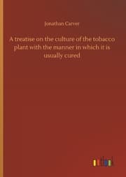 Cover von A treatise on the culture of the tobacco plant with the manner in which it is usually cured