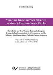 Cover von Von einer landesherrlich regierten zu einer selbstverwalteten Kirche. Die Schritte auf dem Weg der Entstaatlichung der Evangelischen Landeskirche in Württemberg und ihr Selbstverständnis nach dem Ende des Summepiskopats. Eine Analyse ihrer Rechtset