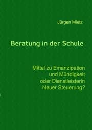 Cover von Beratung in der Schule - Mittel zu Emanzipation und Mündigkeit oder Dienstleisterin Neuer Steuerung