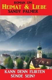 Cover von Kann denn Flirten Sünde sein? Roman um Liebe & Heimat