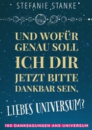 Cover von Und wofür genau soll ich dir jetzt bitte dankbar sein, liebes Universum?