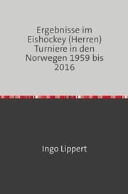 Cover von Ergebnisse im Eishockey (Herren) Turniere in den Norwegen 1959 bis 2016