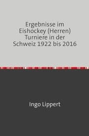 Cover von Ergebnisse im Eishockey (Herren) Turniere in der Schweiz 1922 bis 2016